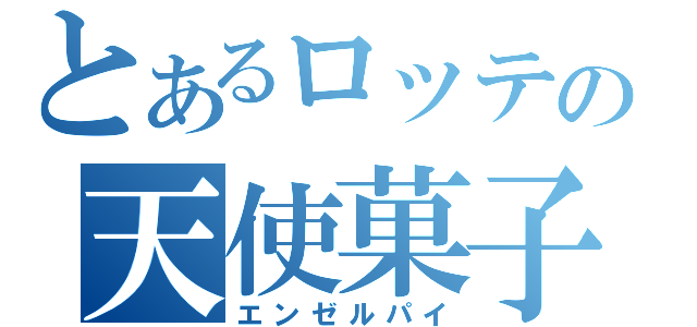 とあるロッテの天使菓子（エンゼルパイ）