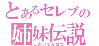 とあるセレブの姉妹伝説（しまいでんせつ）