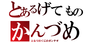 とあるげてものかんづめ（となりのくにのポンテギ）