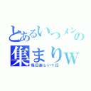 とあるいつメンの集まりｗ（毎日楽しい１日）