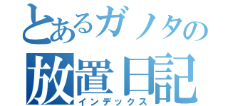 とあるガノタの放置日記（インデックス）