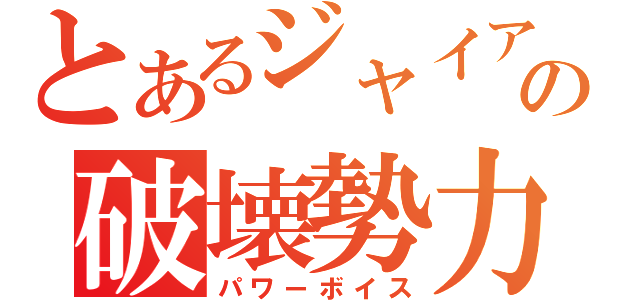 とあるジャイアンの破壊勢力（パワーボイス）