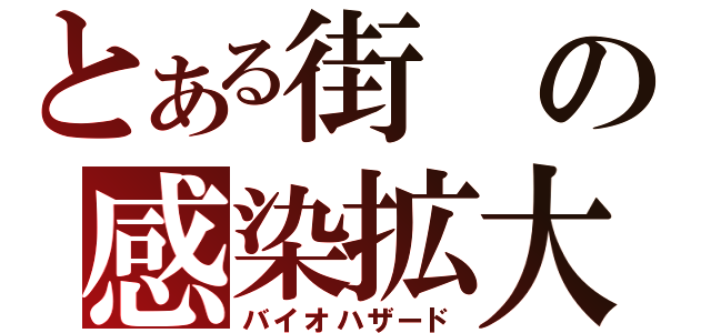 とある街の感染拡大（バイオハザード）