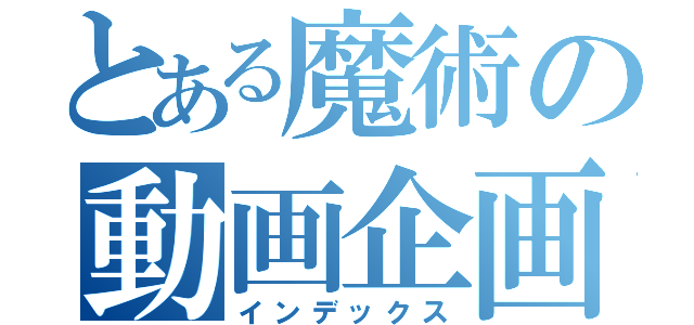 とある魔術の動画企画部（インデックス）