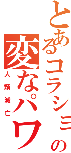 とあるコラショの変なパワー（人類滅亡）