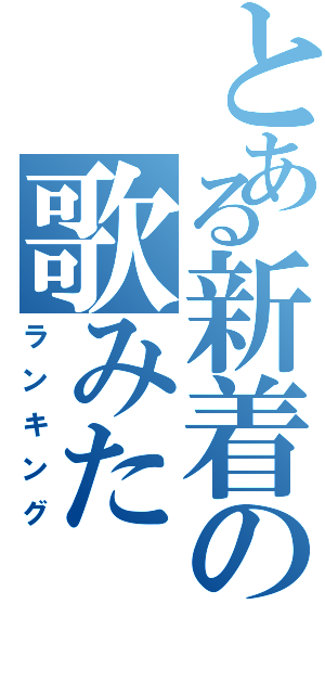 とある新着の歌みた（ランキング）