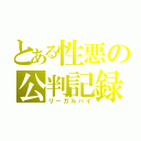 とある性悪の公判記録（リーガルハイ）