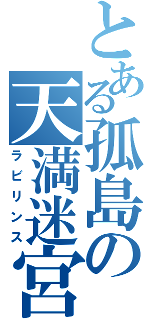 とある孤島の天満迷宮（ラビリンス）