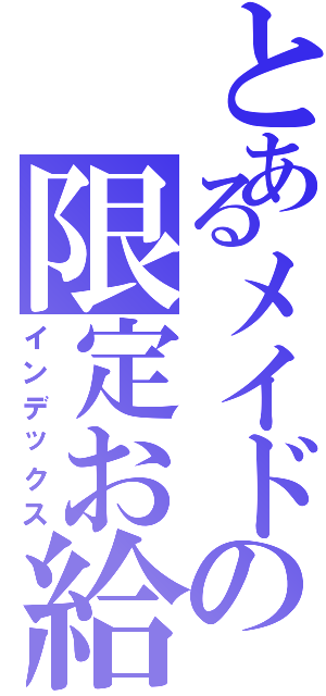 とあるメイドの限定お給仕（インデックス）