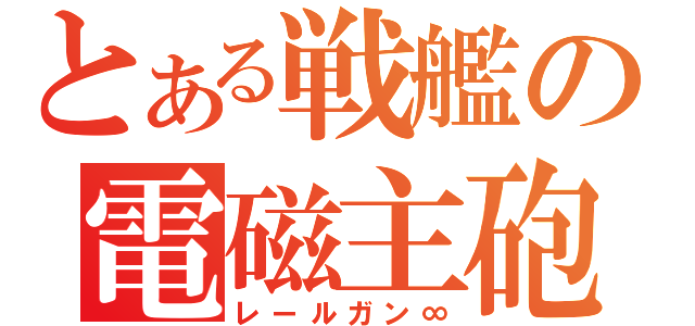 とある戦艦の電磁主砲（レールガン∞）