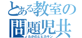 とある教室の問題児共（たかのとヒカキン）