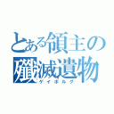 とある領主の殲滅遺物（ゲイボルグ）