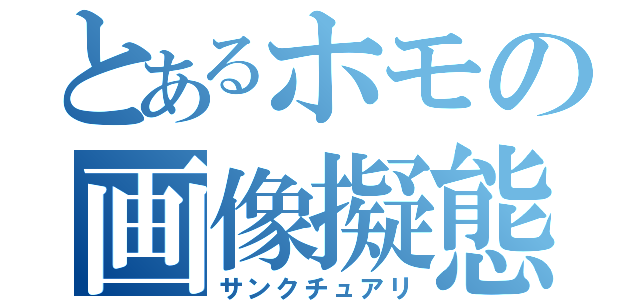 とあるホモの画像擬態（サンクチュアリ）