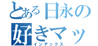 とある日永の好きマップ（インデックス）