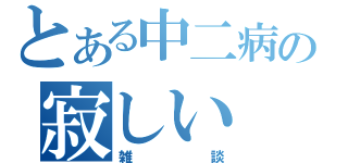 とある中二病の寂しい（雑談）