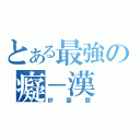 とある最強の癡－漢（好憂鬱）