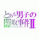 とある男子の横取事件Ⅱ（ネトラレモノガタリ）