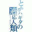 とあるハギタの適応人類（ニュータイプ）