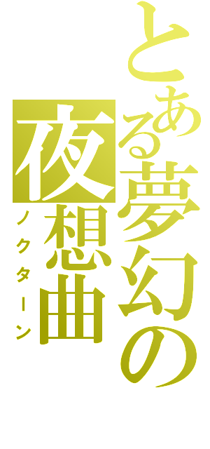 とある夢幻の夜想曲（ノクターン）