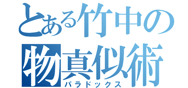 とある竹中の物真似術（パラドックス）