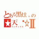 とある黑炫。の★天剎☆Ⅱ（インデックス）