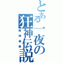 とある一夜の狂神伝説（精神崩壊）