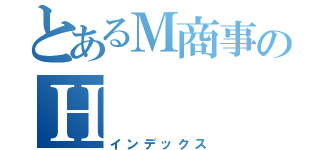 とあるＭ商事のＨ（インデックス）