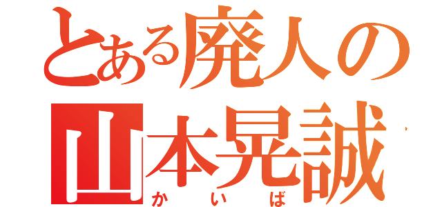 とある廃人の山本晃誠（かいば）