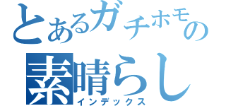 とあるガチホモの素晴らしい技術（インデックス）