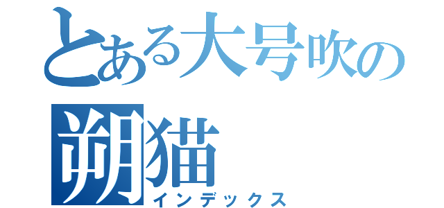 とある大号吹の朔猫（インデックス）