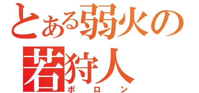 とある弱火の若狩人（ポロン）