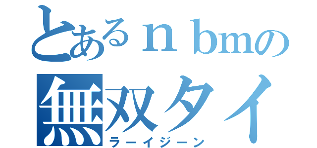 とあるｎｂｍの無双タイム（ラーイジーン）