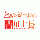 とある機甲科の吉川士長（水陸機動団）