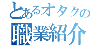 とあるオタクの職業紹介（）