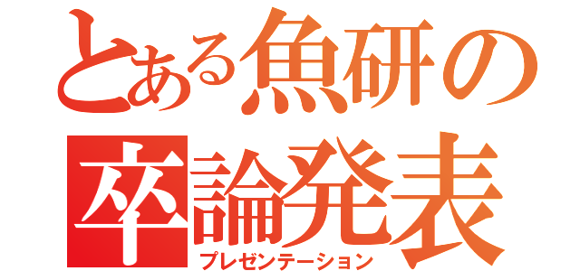 とある魚研の卒論発表（プレゼンテーション）