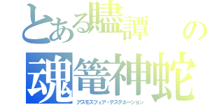 とある贐譚　　の魂篭神蛇（アスモスフィア・デステネーション）