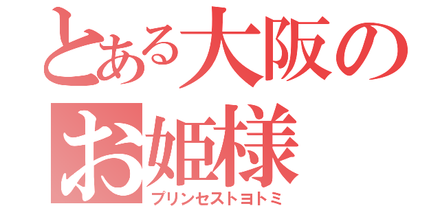 とある大阪のお姫様（プリンセストヨトミ）