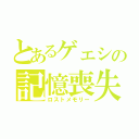 とあるゲェシの記憶喪失（ロストメモリー）