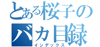 とある桜子のバカ目録（インデックス）