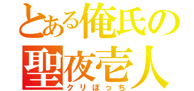 とある俺氏の聖夜壱人（クリぼっち）