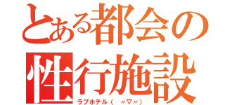 とある都会の性行施設（ラブホテル（ 〃▽〃））