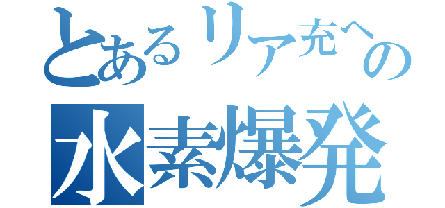 とあるリア充への水素爆発（）