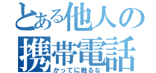 とある他人の携帯電話（かってに触るな）