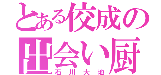 とある佼成の出会い厨（石川大地）