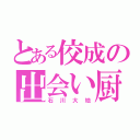 とある佼成の出会い厨（石川大地）