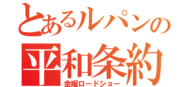 とあるルパンの平和条約（金曜ロードショー）