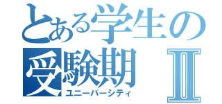 とある学生の受験期Ⅱ（ユニーバーシティ）