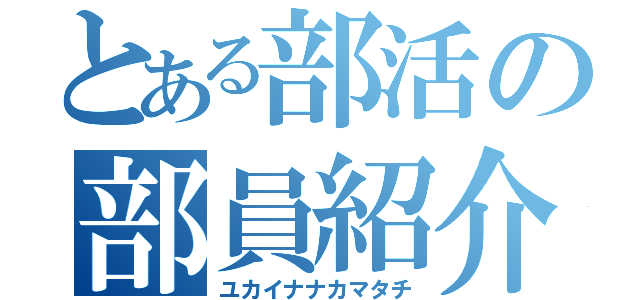 とある部活の部員紹介（ユカイナナカマタチ）