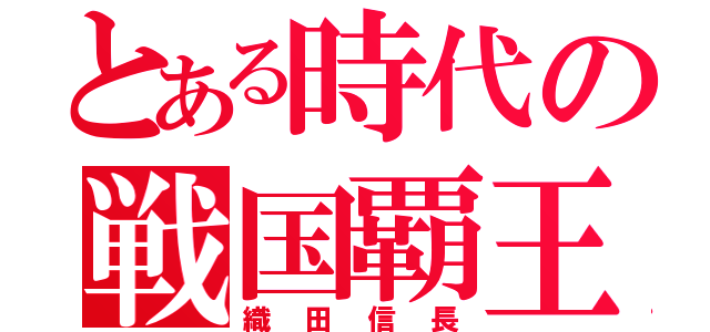 とある時代の戦国覇王（織田信長）