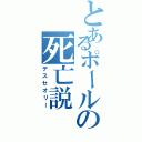 とあるポールの死亡説（デスセオリー）